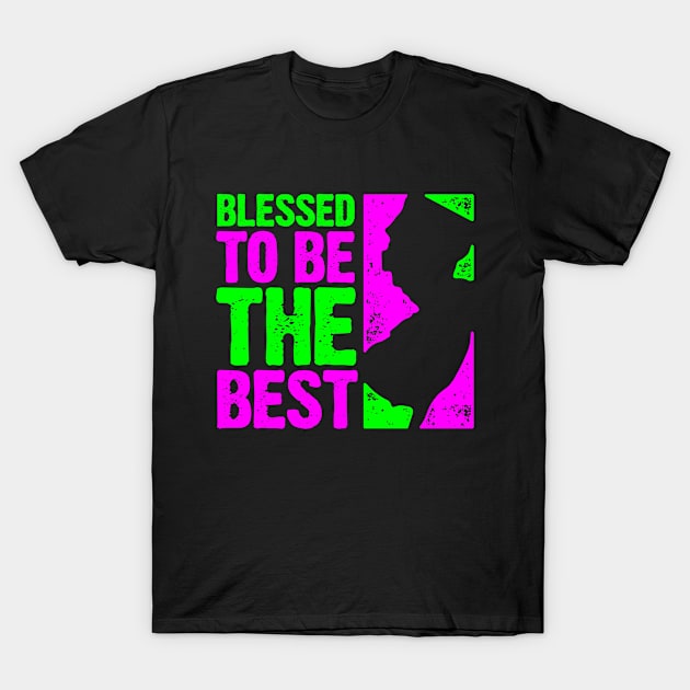 Blessed To Be the Best T-Shirt by PlasmicStudio